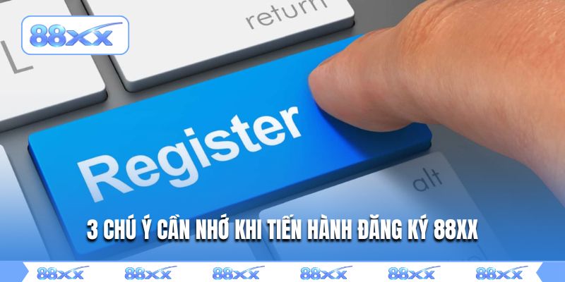 3 chú ý cần nhớ khi tiến hành đăng ký 88XX
