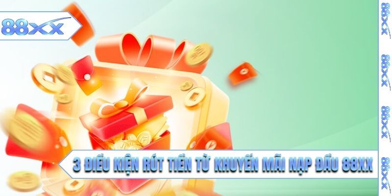 3 điều kiện rút tiền từ khuyến mãi nạp đầu 88XX