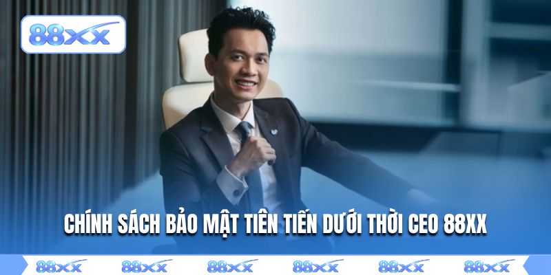 Chính sách bảo mật tiên tiến dưới thời CEO 88XX