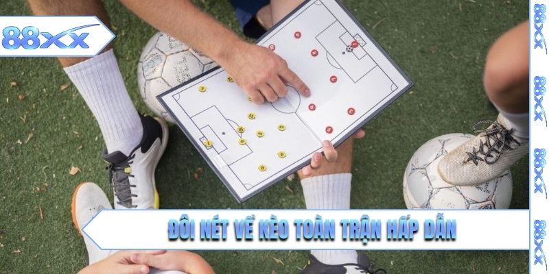 Đôi nét về kèo toàn trận hấp dẫn